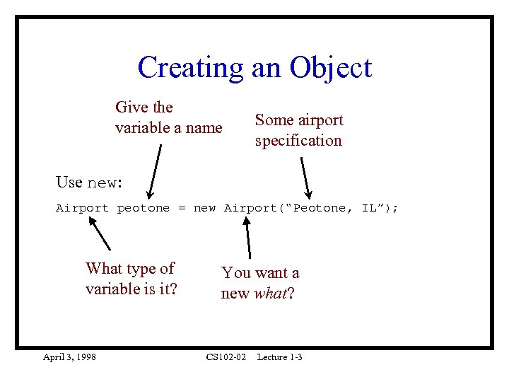 Creating an Object Give the variable a name Some airport specification Use new: Airport