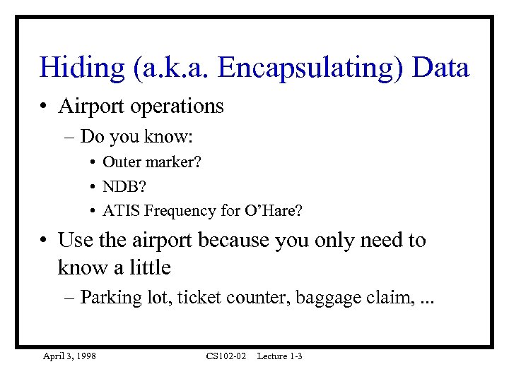 Hiding (a. k. a. Encapsulating) Data • Airport operations – Do you know: •