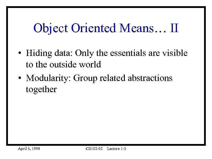 Object Oriented Means… II • Hiding data: Only the essentials are visible to the
