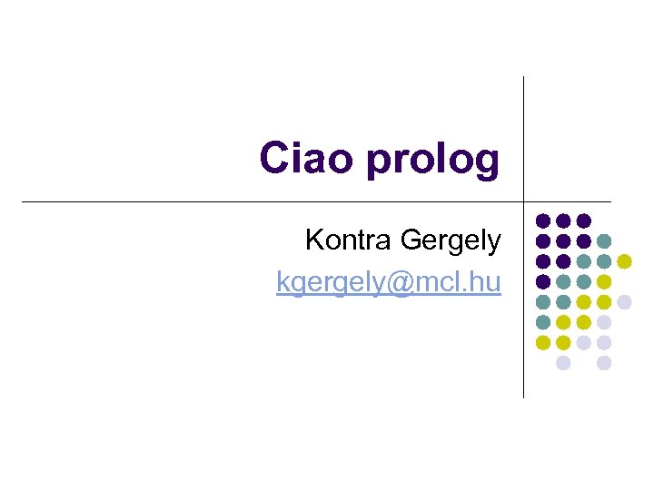 Ciao prolog Kontra Gergely kgergely@mcl. hu 