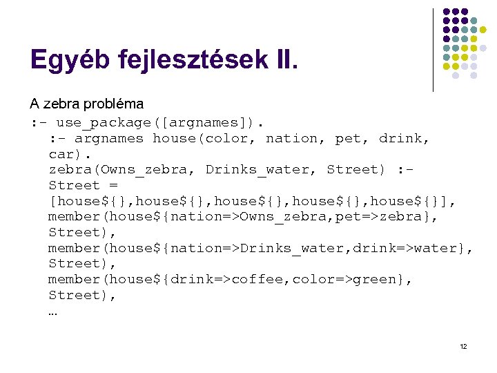 Egyéb fejlesztések II. A zebra probléma : - use_package([argnames]). : - argnames house(color, nation,