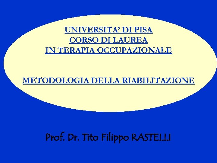UNIVERSITA’ DI PISA CORSO DI LAUREA IN TERAPIA OCCUPAZIONALE METODOLOGIA DELLA RIABILITAZIONE Prof. Dr.