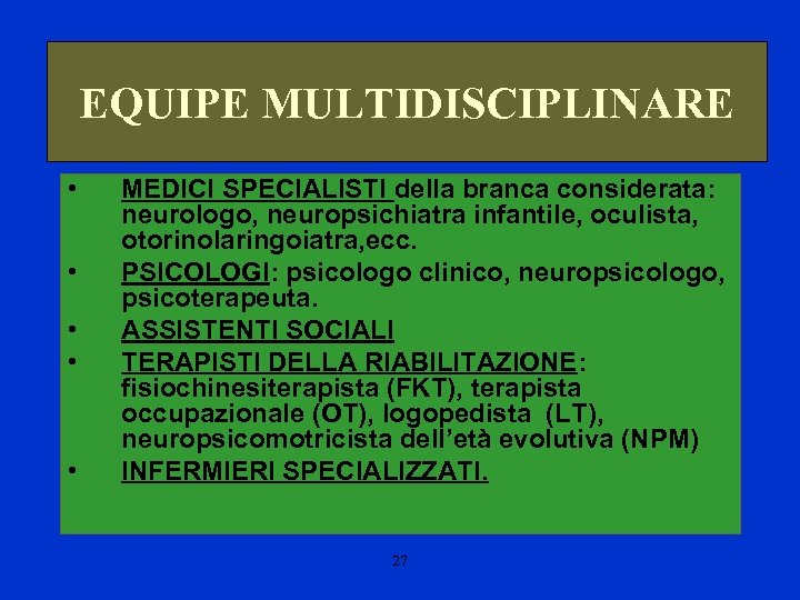 EQUIPE MULTIDISCIPLINARE • • • MEDICI SPECIALISTI della branca considerata: neurologo, neuropsichiatra infantile, oculista,