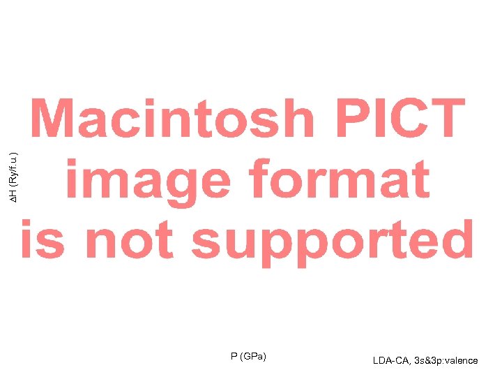 DH (Ry/f. u. ) P (GPa) LDA-CA, 3 s&3 p: valence 