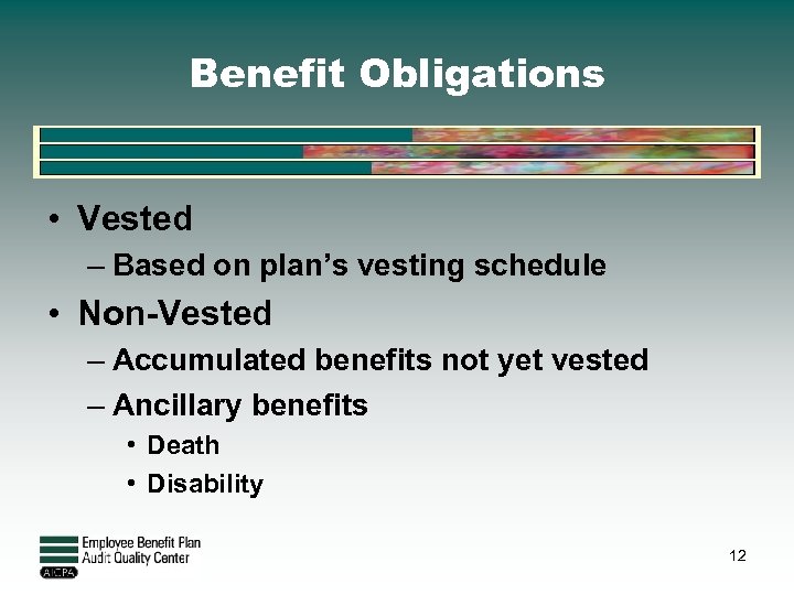 Benefit Obligations • Vested – Based on plan’s vesting schedule • Non-Vested – Accumulated