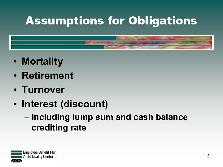 Assumptions for Obligations • • Mortality Retirement Turnover Interest (discount) – Including lump sum