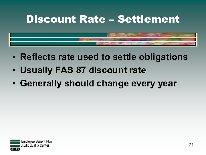 Discount Rate – Settlement • Reflects rate used to settle obligations • Usually FAS