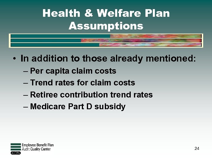 Health & Welfare Plan Assumptions • In addition to those already mentioned: – Per