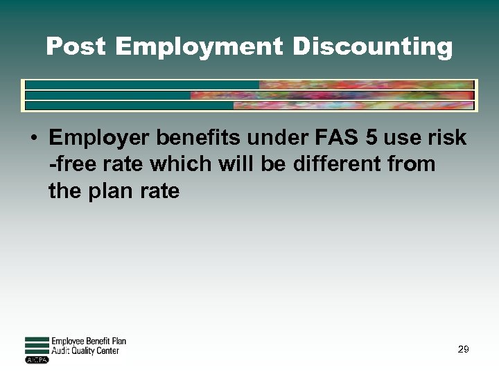 Post Employment Discounting • Employer benefits under FAS 5 use risk -free rate which