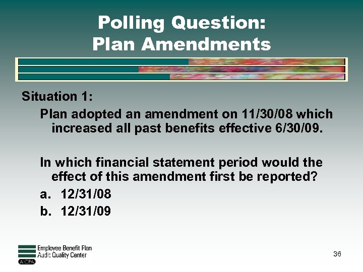 Polling Question: Plan Amendments Situation 1: Plan adopted an amendment on 11/30/08 which increased