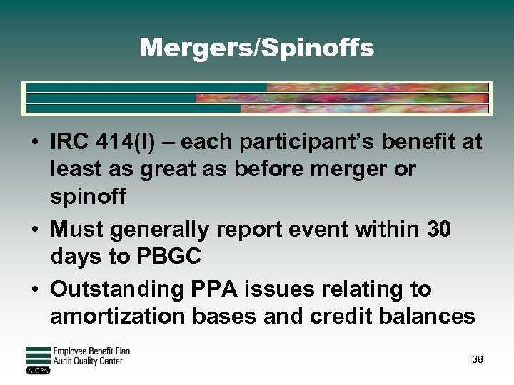 Mergers/Spinoffs • IRC 414(l) – each participant’s benefit at least as great as before