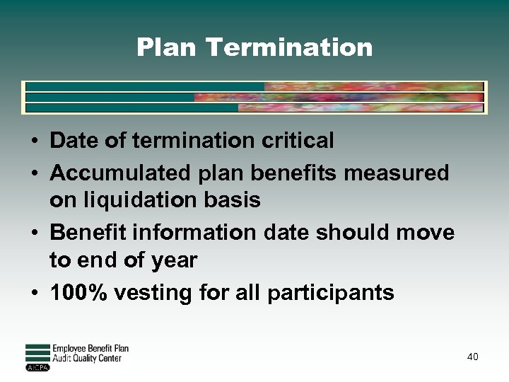 Plan Termination • Date of termination critical • Accumulated plan benefits measured on liquidation