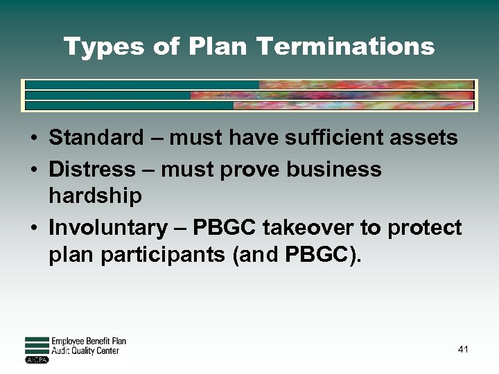 Types of Plan Terminations • Standard – must have sufficient assets • Distress –