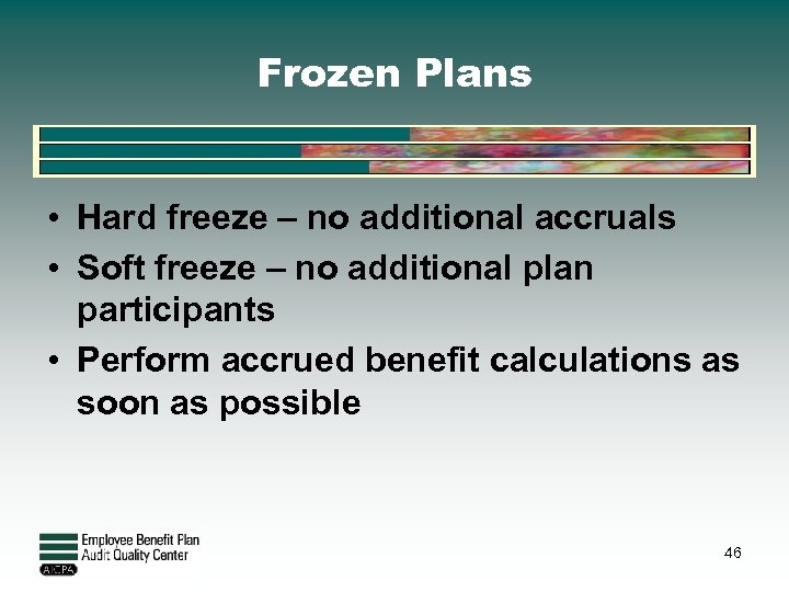 Frozen Plans • Hard freeze – no additional accruals • Soft freeze – no