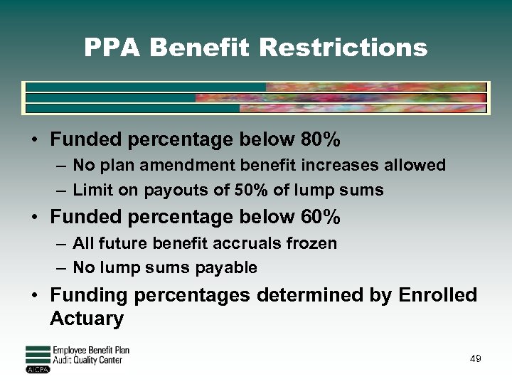 PPA Benefit Restrictions • Funded percentage below 80% – No plan amendment benefit increases