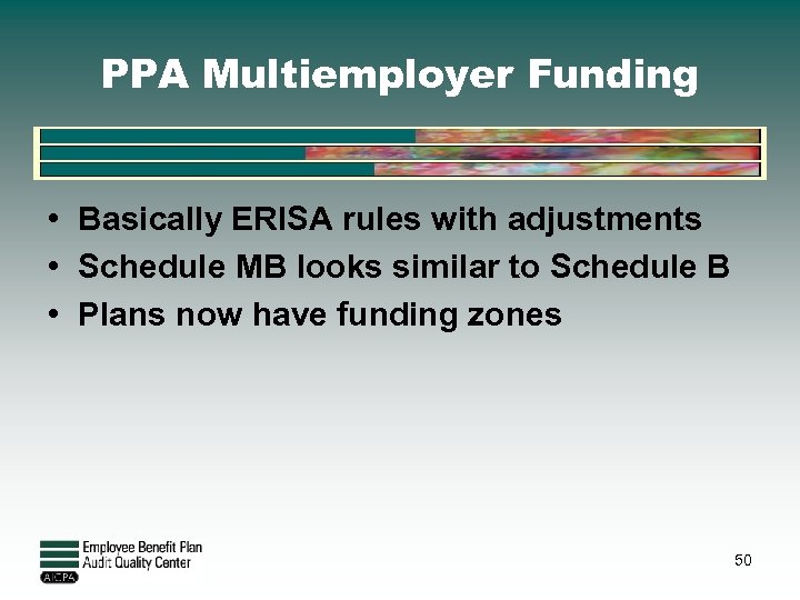 PPA Multiemployer Funding • Basically ERISA rules with adjustments • Schedule MB looks similar