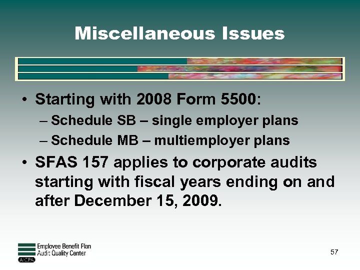 Miscellaneous Issues • Starting with 2008 Form 5500: – Schedule SB – single employer
