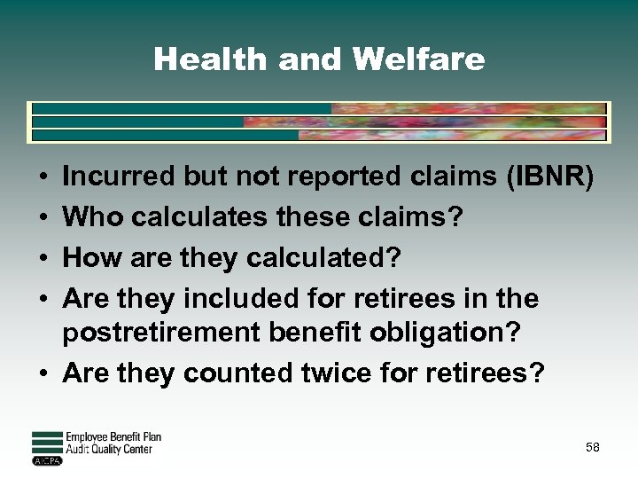 Health and Welfare • • Incurred but not reported claims (IBNR) Who calculates these