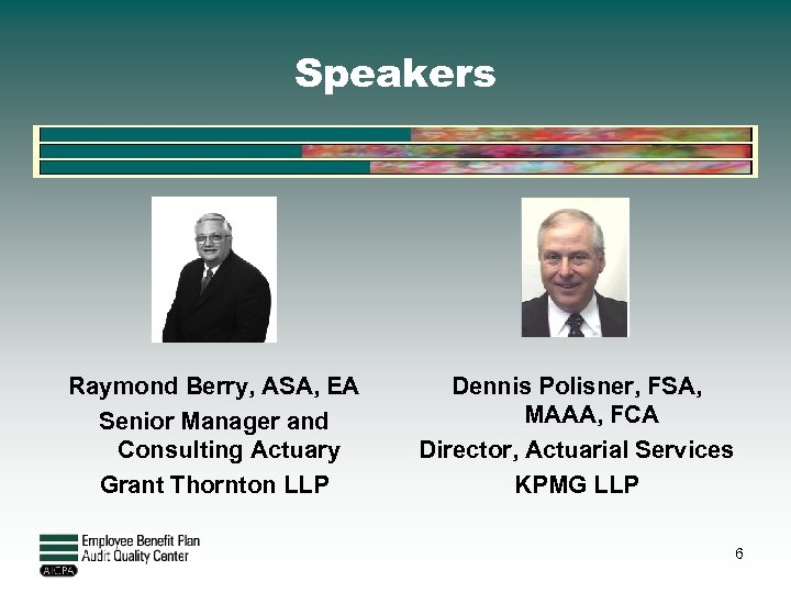 Speakers Raymond Berry, ASA, EA Senior Manager and Consulting Actuary Grant Thornton LLP Dennis
