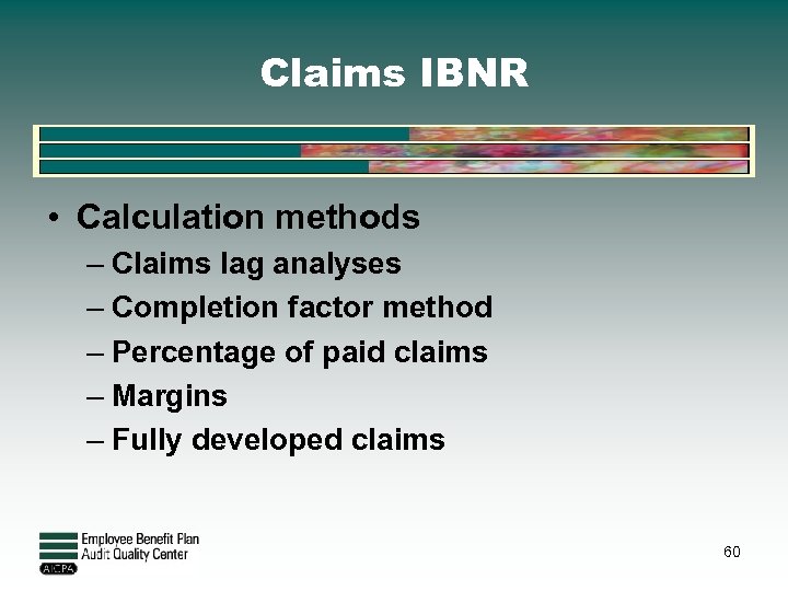 Claims IBNR • Calculation methods – Claims lag analyses – Completion factor method –