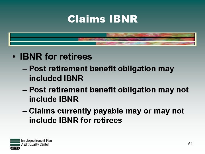 Claims IBNR • IBNR for retirees – Post retirement benefit obligation may included IBNR