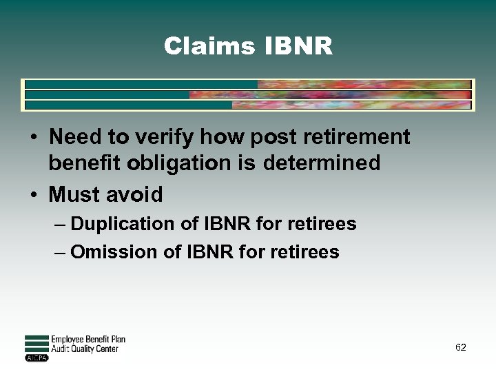 Claims IBNR • Need to verify how post retirement benefit obligation is determined •