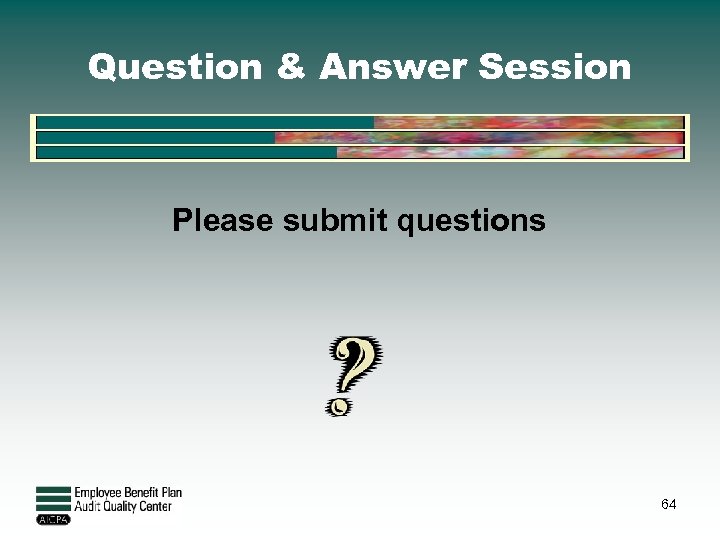 Question & Answer Session Please submit questions 64 