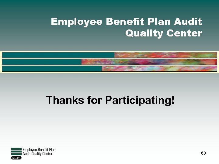 Employee Benefit Plan Audit Quality Center Thanks for Participating! 68 
