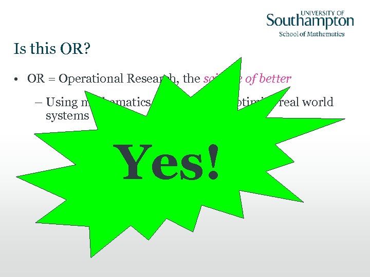 Is this OR? • OR = Operational Research, the science of better – Using