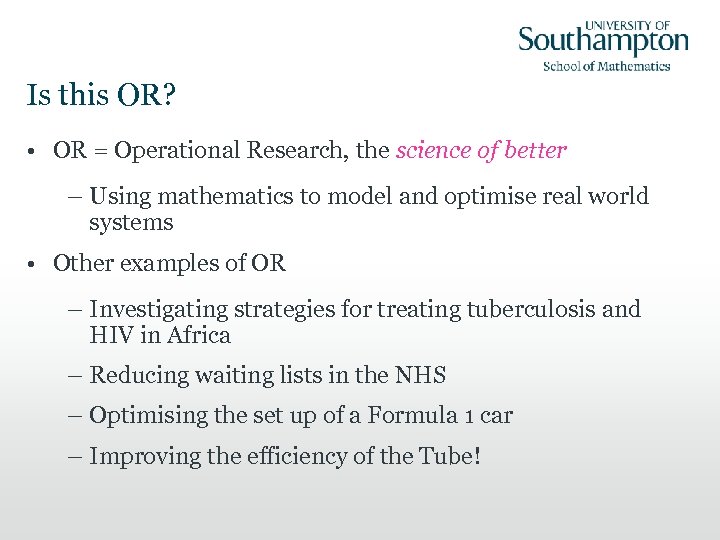 Is this OR? • OR = Operational Research, the science of better – Using
