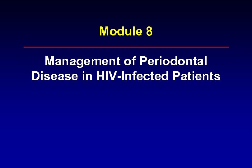 Module 8 Management of Periodontal Disease in HIV-Infected Patients 