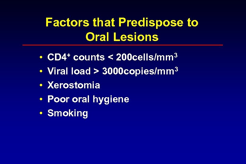 Factors that Predispose to Oral Lesions • • • CD 4+ counts < 200