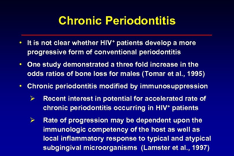 Chronic Periodontitis • It is not clear whether HIV+ patients develop a more progressive