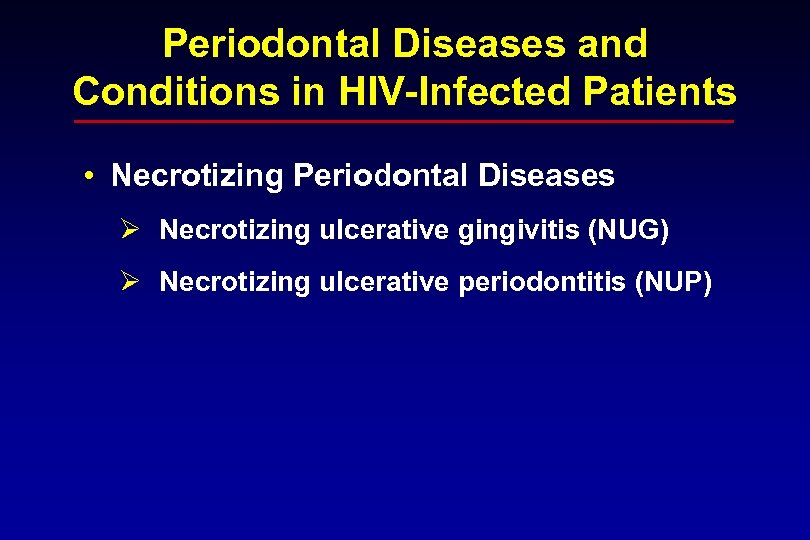 Periodontal Diseases and Conditions in HIV-Infected Patients • Necrotizing Periodontal Diseases Ø Necrotizing ulcerative