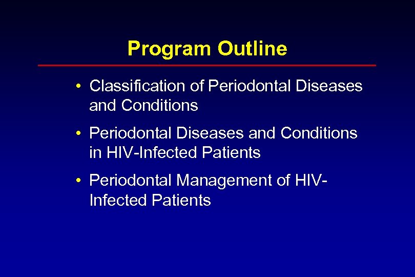 Program Outline • Classification of Periodontal Diseases and Conditions • Periodontal Diseases and Conditions