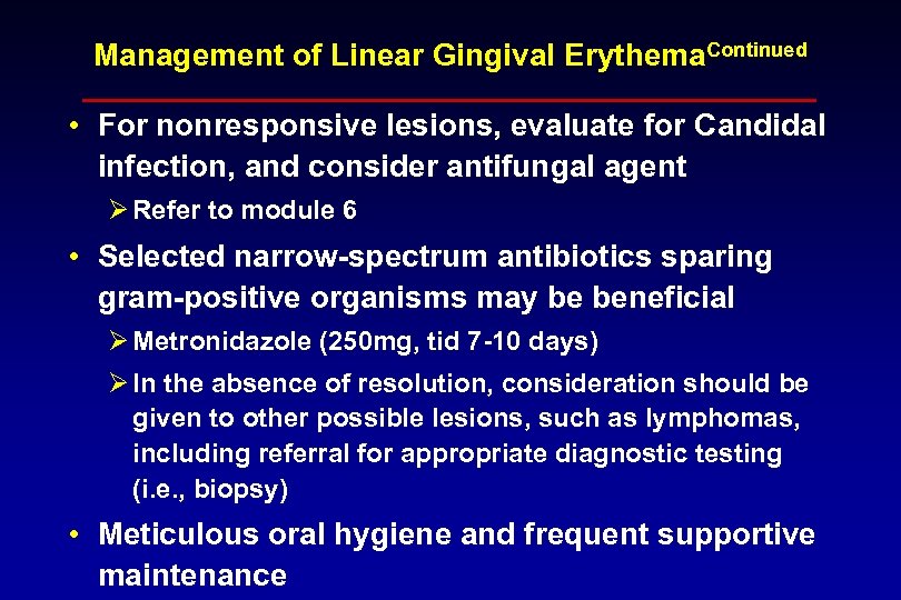 Management of Linear Gingival Erythema. Continued • For nonresponsive lesions, evaluate for Candidal infection,