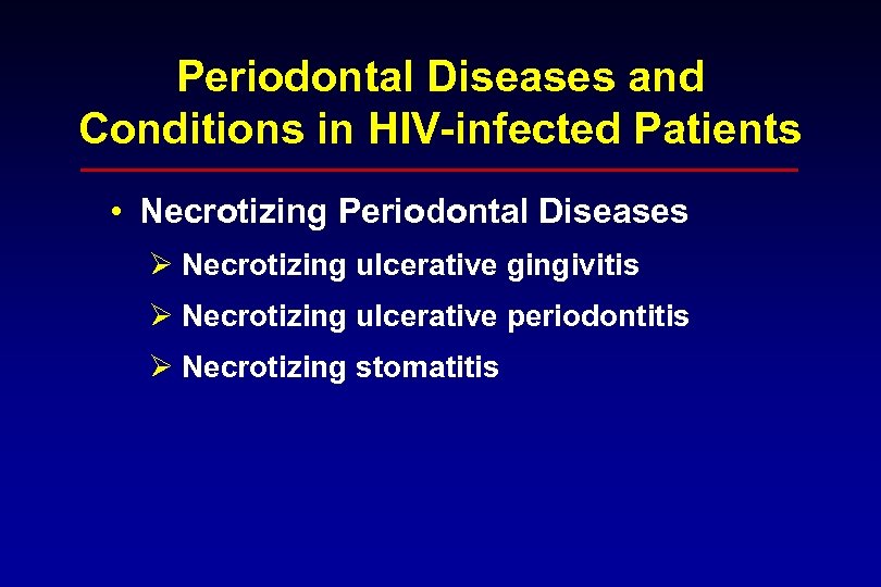 Periodontal Diseases and Conditions in HIV-infected Patients • Necrotizing Periodontal Diseases Ø Necrotizing ulcerative