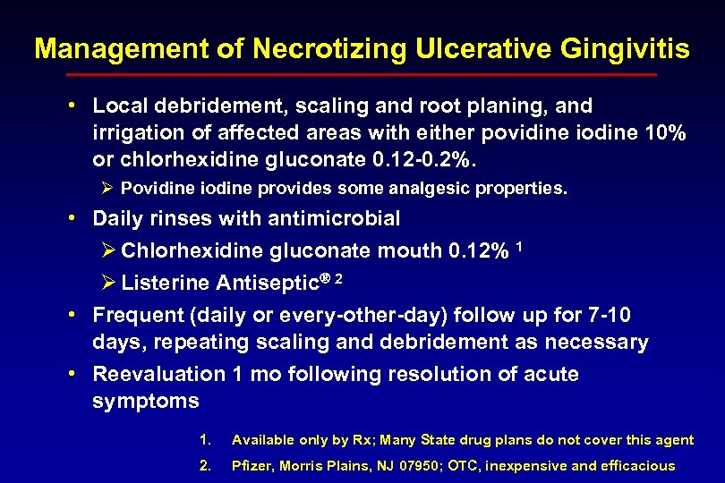 Management of Necrotizing Ulcerative Gingivitis • Local debridement, scaling and root planing, and irrigation