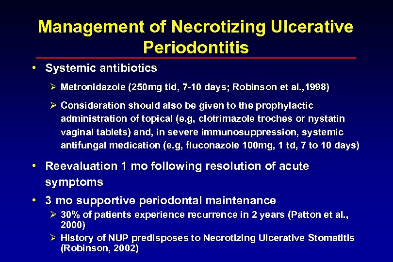 Management of Necrotizing Ulcerative Periodontitis • Systemic antibiotics Ø Metronidazole (250 mg tid, 7