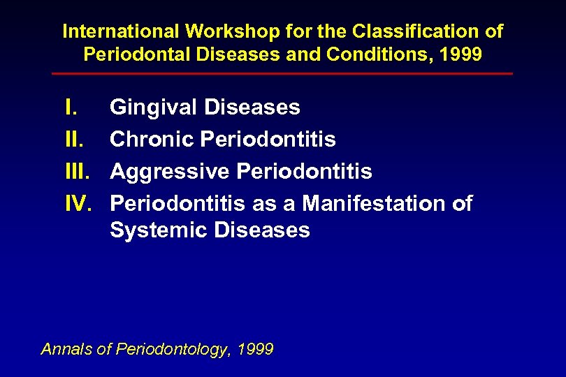 International Workshop for the Classification of Periodontal Diseases and Conditions, 1999 I. III. IV.