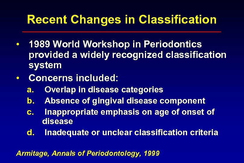 Recent Changes in Classification • 1989 World Workshop in Periodontics provided a widely recognized