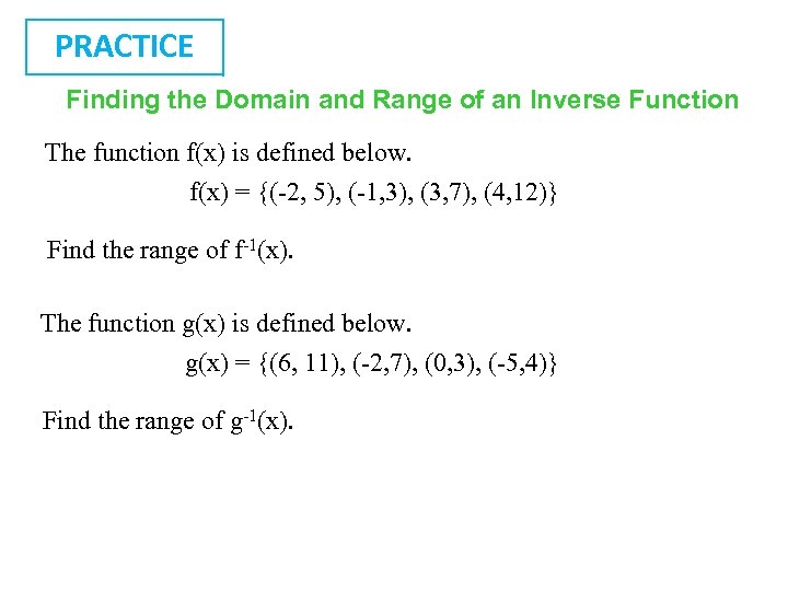 PRACTICE Finding the Domain and Range of an Inverse Function The function f(x) is