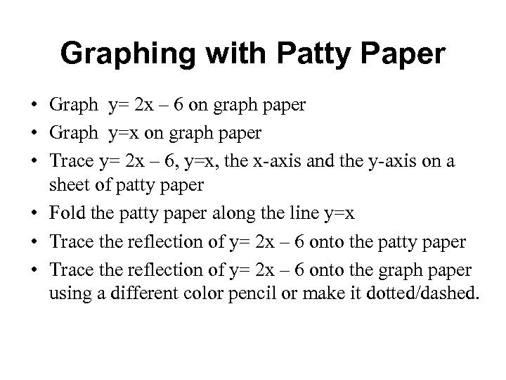 Graphing with Patty Paper • Graph y= 2 x – 6 on graph paper