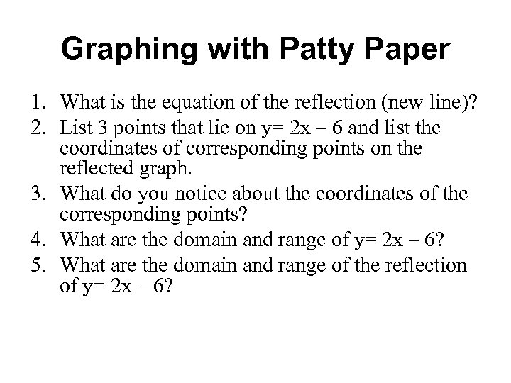 Graphing with Patty Paper 1. What is the equation of the reflection (new line)?