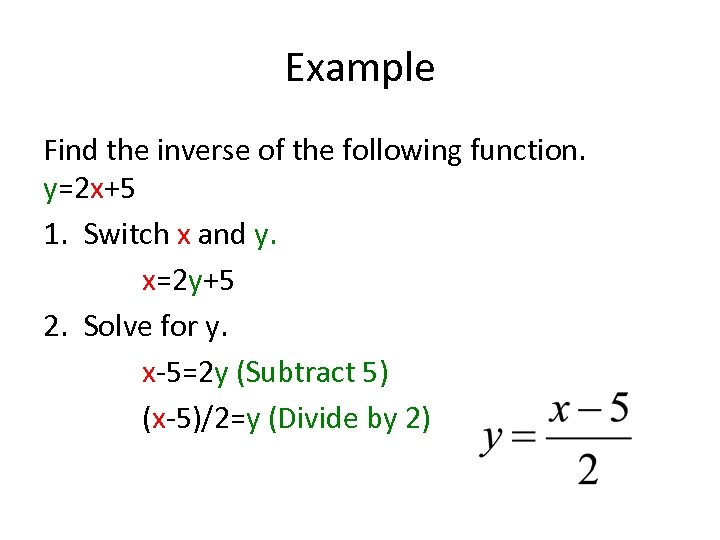 Example Find the inverse of the following function. y=2 x+5 1. Switch x and