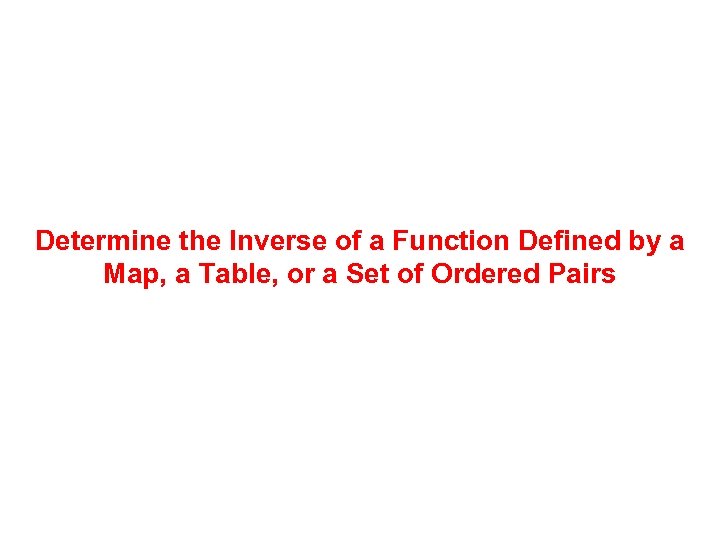 Determine the Inverse of a Function Defined by a Map, a Table, or a