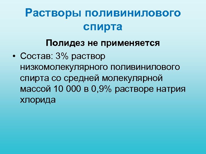 Растворы поливинилового спирта Полидез не применяется • Состав: 3% раствор низкомолекулярного поливинилового спирта со