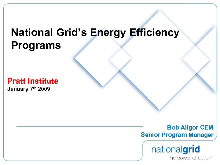 National Grid’s Energy Efficiency Programs Pratt Institute January 7 th 2009 Bob Allgor CEM