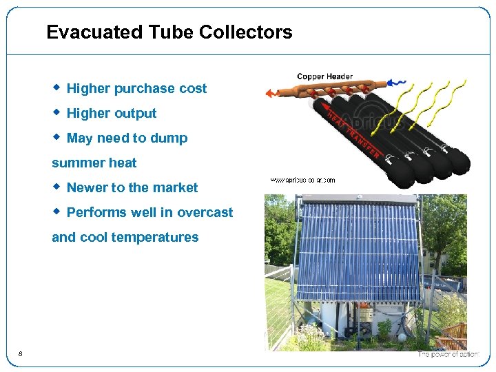 Evacuated Tube Collectors w Higher purchase cost w Higher output w May need to