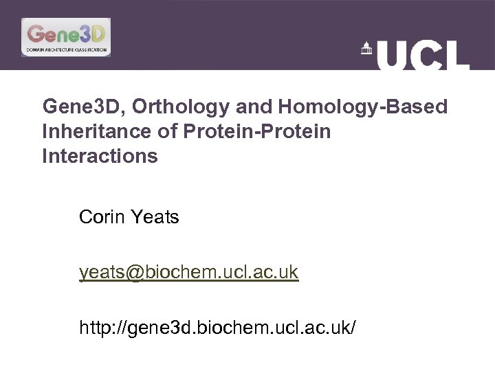 Gene 3 D, Orthology and Homology-Based Inheritance of Protein-Protein Interactions Corin Yeats yeats@biochem. ucl.